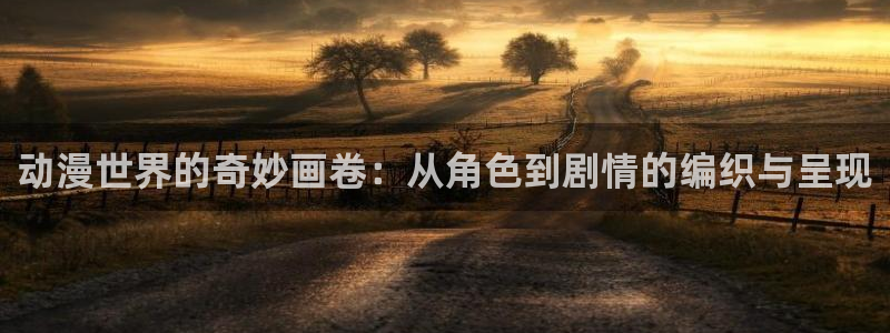 囧次元app最新版本：动漫世界的奇妙画卷：从角色到剧情的编织与呈现